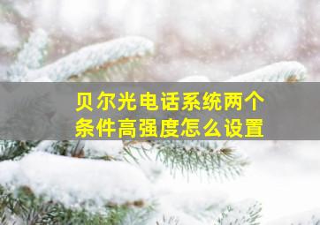 贝尔光电话系统两个条件高强度怎么设置