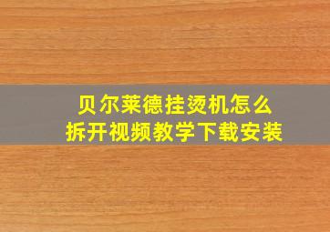 贝尔莱德挂烫机怎么拆开视频教学下载安装