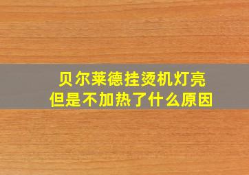 贝尔莱德挂烫机灯亮但是不加热了什么原因