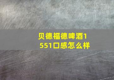 贝德福德啤酒1551口感怎么样