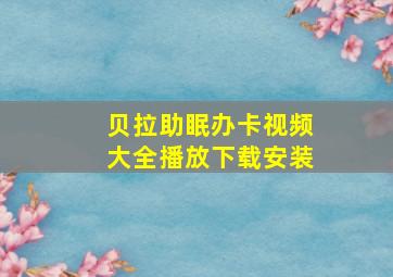 贝拉助眠办卡视频大全播放下载安装