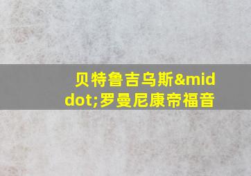 贝特鲁吉乌斯·罗曼尼康帝福音