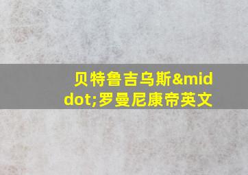 贝特鲁吉乌斯·罗曼尼康帝英文