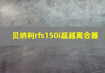 贝纳利rfs150i超越离合器