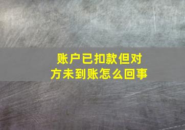 账户已扣款但对方未到账怎么回事