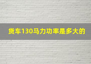 货车130马力功率是多大的