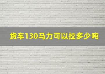 货车130马力可以拉多少吨