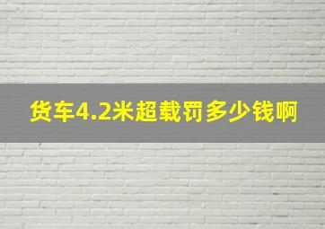 货车4.2米超载罚多少钱啊