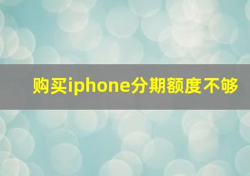 购买iphone分期额度不够