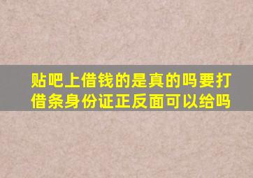 贴吧上借钱的是真的吗要打借条身份证正反面可以给吗