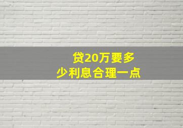 贷20万要多少利息合理一点