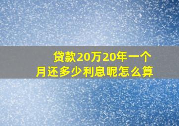 贷款20万20年一个月还多少利息呢怎么算