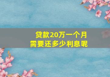 贷款20万一个月需要还多少利息呢