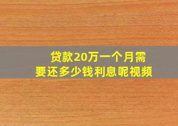 贷款20万一个月需要还多少钱利息呢视频