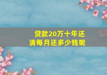 贷款20万十年还清每月还多少钱呢