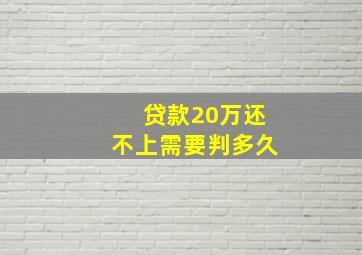 贷款20万还不上需要判多久