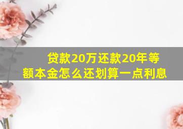 贷款20万还款20年等额本金怎么还划算一点利息