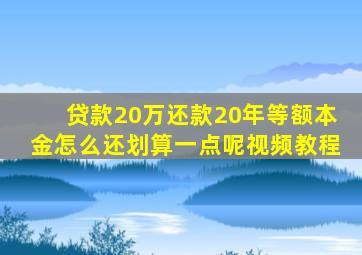 贷款20万还款20年等额本金怎么还划算一点呢视频教程