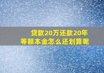 贷款20万还款20年等额本金怎么还划算呢