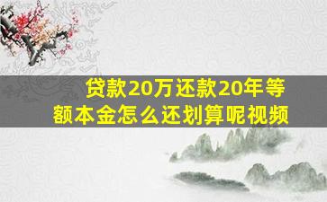 贷款20万还款20年等额本金怎么还划算呢视频