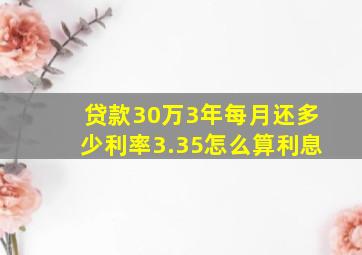 贷款30万3年每月还多少利率3.35怎么算利息