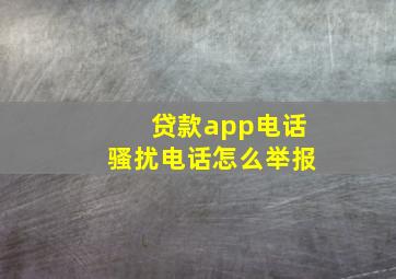 贷款app电话骚扰电话怎么举报