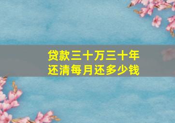 贷款三十万三十年还清每月还多少钱