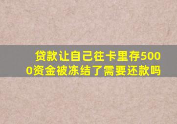 贷款让自己往卡里存5000资金被冻结了需要还款吗