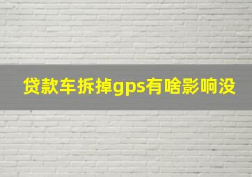 贷款车拆掉gps有啥影响没