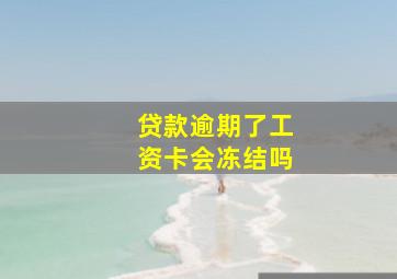 贷款逾期了工资卡会冻结吗