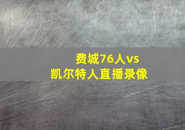 费城76人vs凯尔特人直播录像