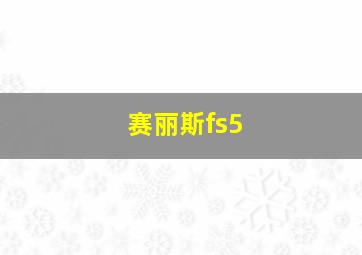 赛丽斯fs5