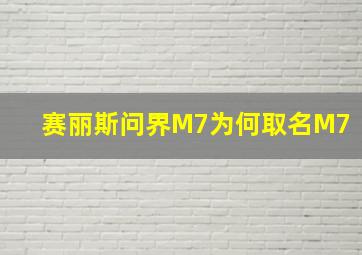 赛丽斯问界M7为何取名M7