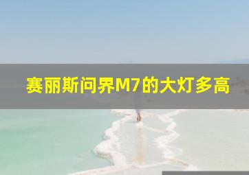 赛丽斯问界M7的大灯多高