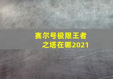 赛尔号极限王者之塔在哪2021