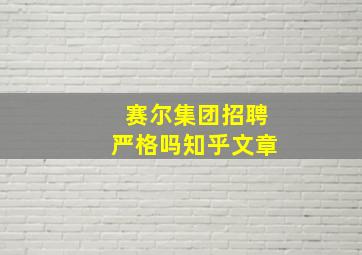 赛尔集团招聘严格吗知乎文章