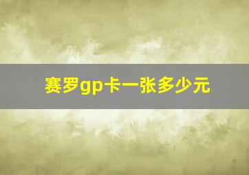 赛罗gp卡一张多少元