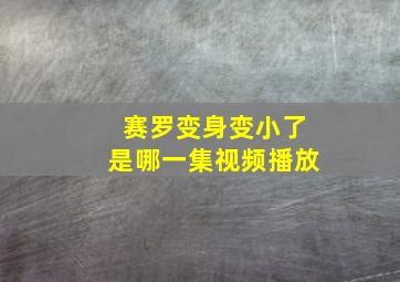 赛罗变身变小了是哪一集视频播放