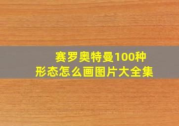 赛罗奥特曼100种形态怎么画图片大全集