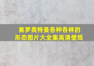 赛罗奥特曼各种各样的形态图片大全集高清壁纸