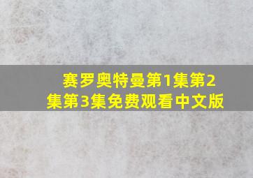 赛罗奥特曼第1集第2集第3集免费观看中文版