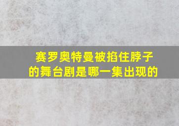 赛罗奥特曼被掐住脖子的舞台剧是哪一集出现的