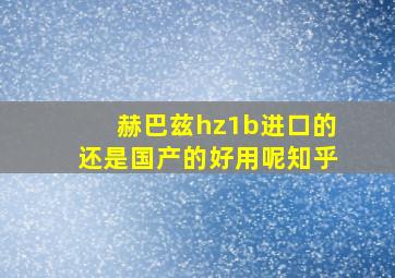 赫巴兹hz1b进口的还是国产的好用呢知乎