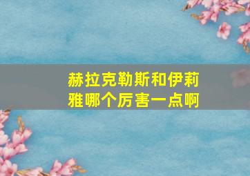 赫拉克勒斯和伊莉雅哪个厉害一点啊