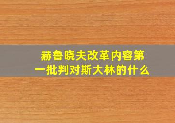 赫鲁晓夫改革内容第一批判对斯大林的什么