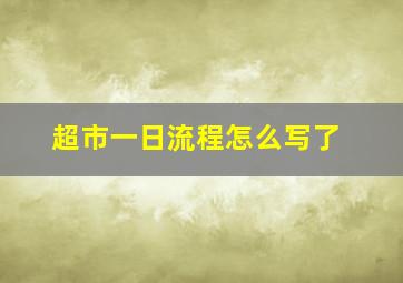 超市一日流程怎么写了