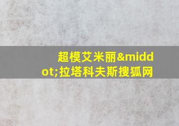 超模艾米丽·拉塔科夫斯搜狐网