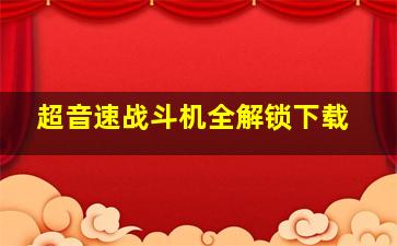 超音速战斗机全解锁下载