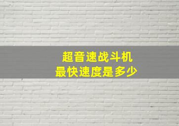 超音速战斗机最快速度是多少