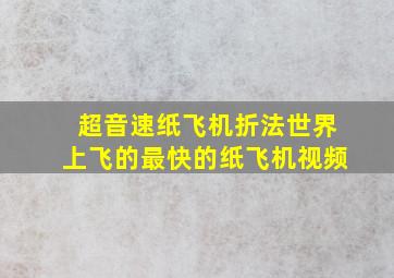 超音速纸飞机折法世界上飞的最快的纸飞机视频